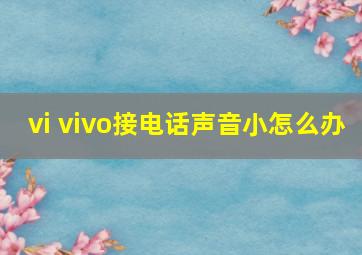 vi vivo接电话声音小怎么办